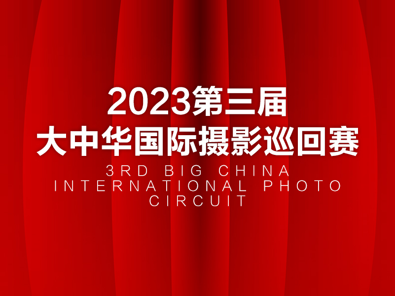 2023第三届大中华国际摄影巡回赛征稿（截稿2023年6月25日）