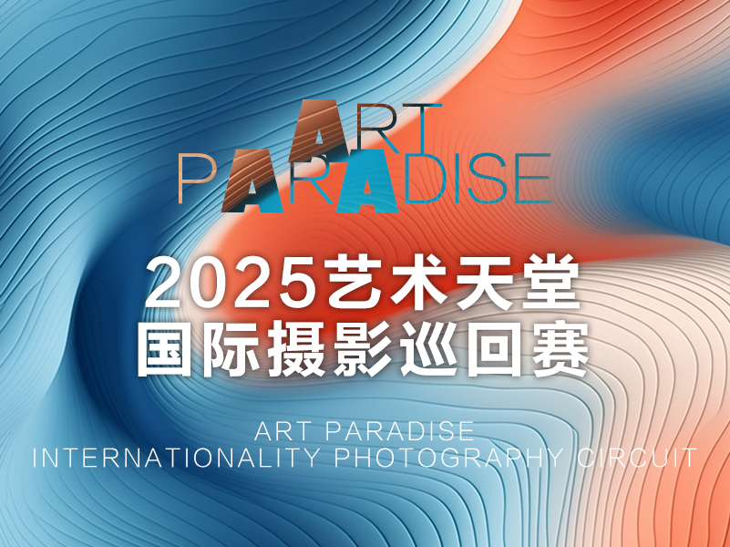 2025艺术天堂国际摄影巡回赛（截稿2025年1月10日）