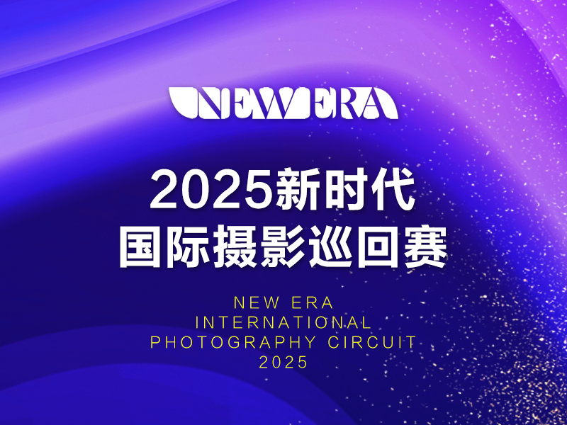 2025新时代国际摄影巡回赛（截稿2025年3月10日）